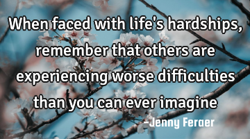 When faced with life