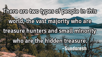 There are two types of people in this world, the vast majority who are treasure hunters and small