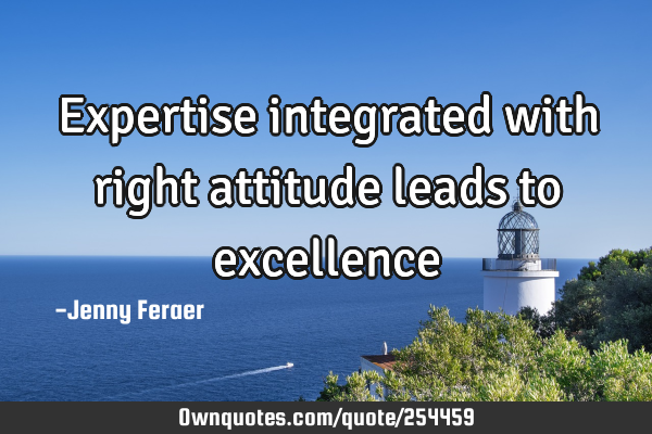 Expertise integrated with right attitude leads to