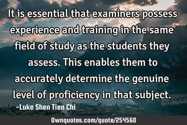 It is essential that examiners possess experience and training in the same field of study as the