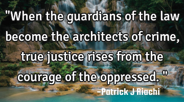 "When the guardians of the law become the architects of crime, true justice rises from the courage