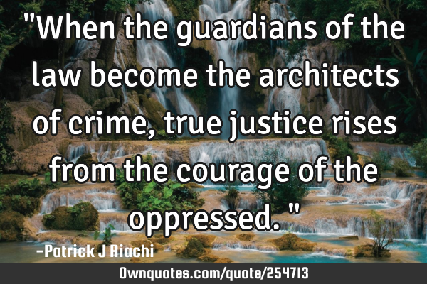 "When the guardians of the law become the architects of crime, true justice rises from the courage
