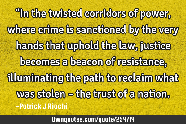 "In the twisted corridors of power, where crime is sanctioned by the very hands that uphold the law,