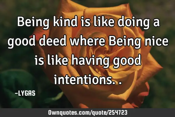 Being kind is like doing a good deed where Being nice is like having good