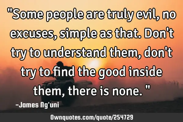 "Some people are truly evil, no excuses, simple as that. Don