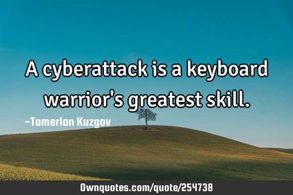 A cyberattack is a keyboard warrior
