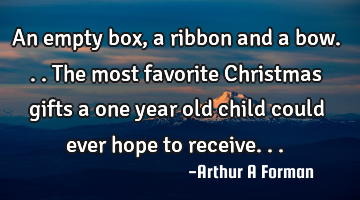 An empty box, a ribbon and a bow... The most favorite Christmas gifts a one year old child could
