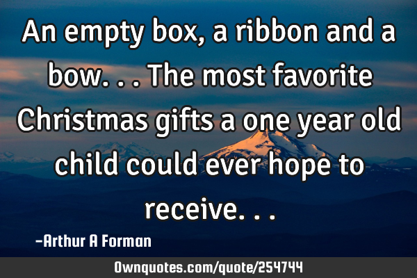 An empty box, a ribbon and a bow... The most favorite Christmas gifts a one year old child could
