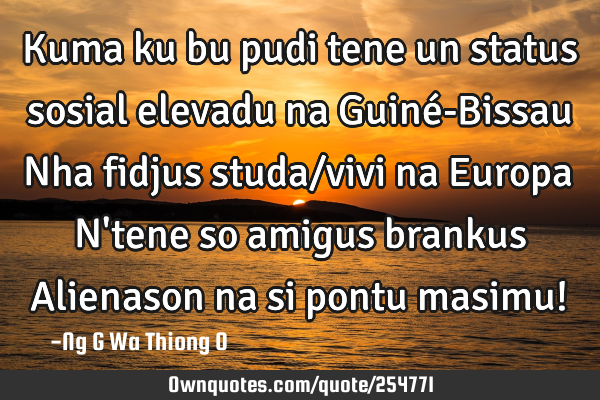 Kuma ku bu pudi tene un status sosial elevadu na Guiné-Bissau Nha fidjus studa/vivi na Europa N