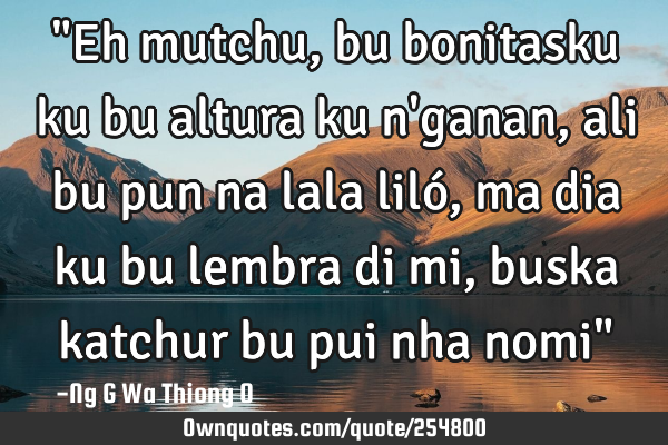 "Eh mutchu,bu bonitasku ku bu altura ku n