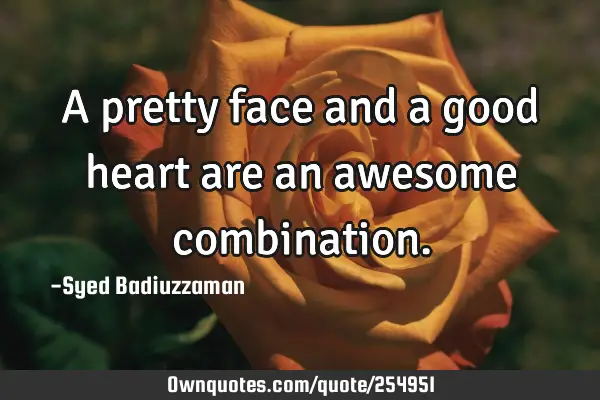 A pretty face and a good heart are an awesome