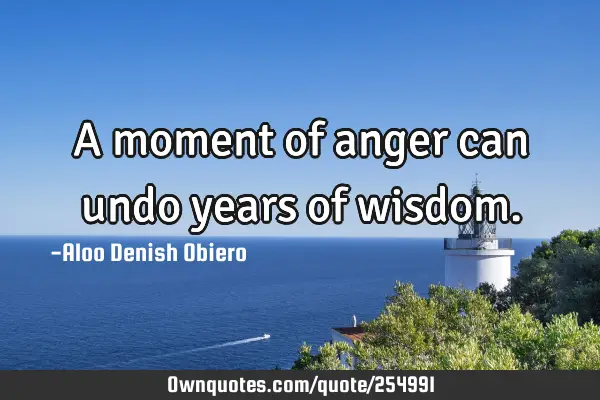 A moment of anger can undo years of