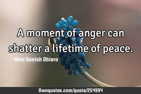 A moment of anger can shatter a lifetime of