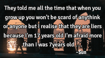 They told me all the time that when you grow up you won