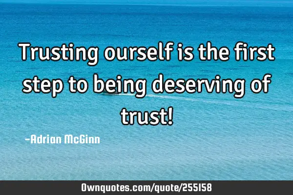 Trusting ourself is the first step to being deserving of trust!