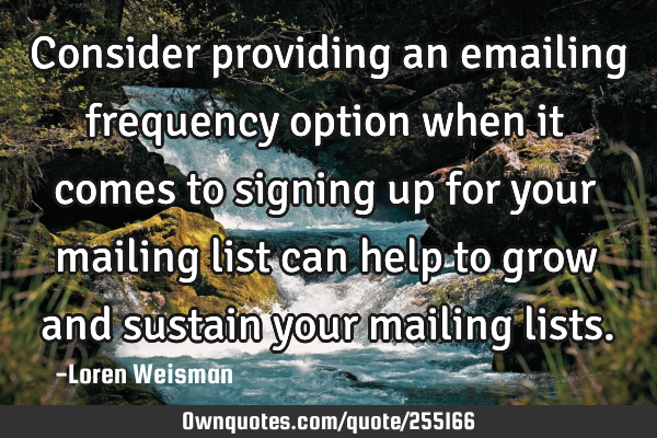 Consider providing an emailing frequency option when it comes to signing up for your mailing list