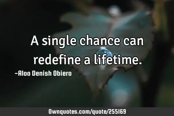 A single chance can redefine a