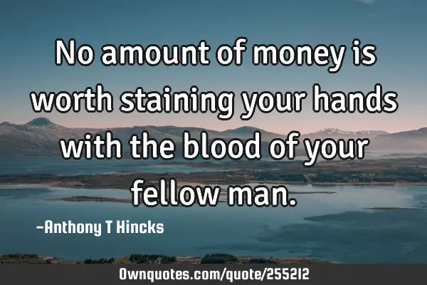 no-amount-of-money-is-worth-staining-your-hands-with-the-blood