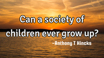 Can a society of children ever grow up?