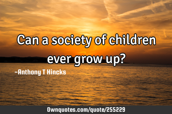 Can a society of children ever grow up?