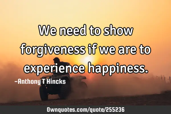 We need to show forgiveness if we are to experience