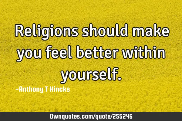 Religions should make you feel better within