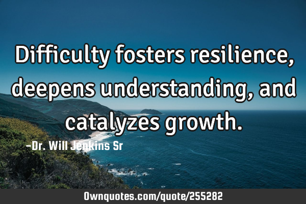 Difficulty fosters resilience, deepens understanding, and catalyzes