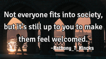 Not everyone fits into society, but it