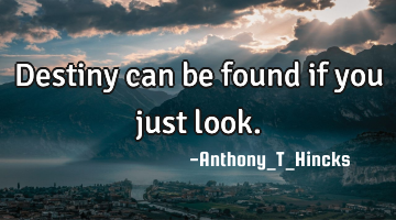 Destiny can be found if you just look.