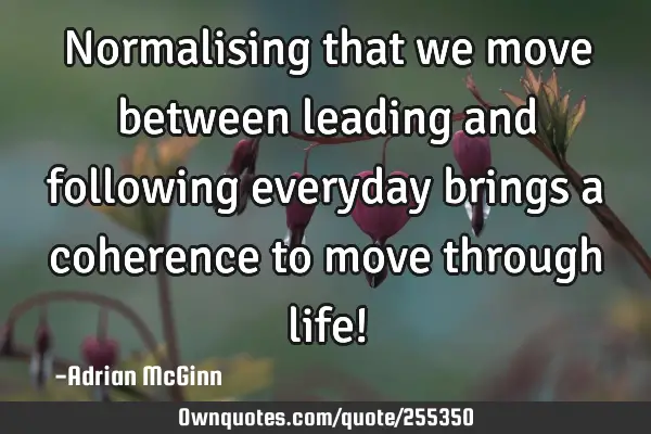 Normalising that we move between leading and following everyday brings a coherence to move through