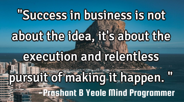 "Success in business is not about the idea, it