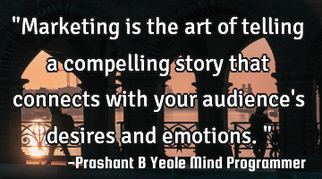 "Marketing is the art of telling a compelling story that
connects with your audience