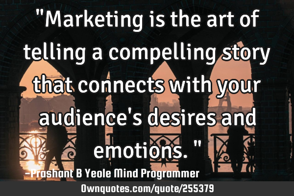 "Marketing is the art of telling a compelling story that
connects with your audience