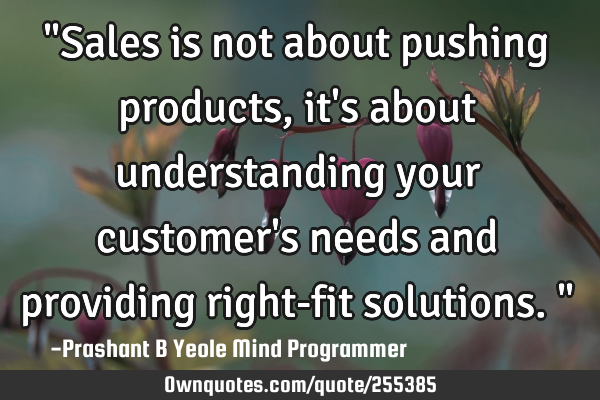 "Sales is not about pushing products, it