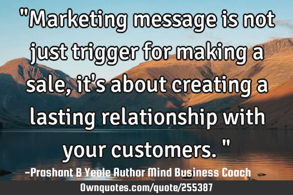 "Marketing message is not just trigger for making a sale, it