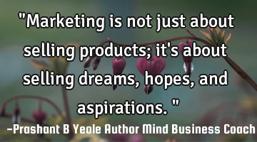 "Marketing is not just about selling products; it