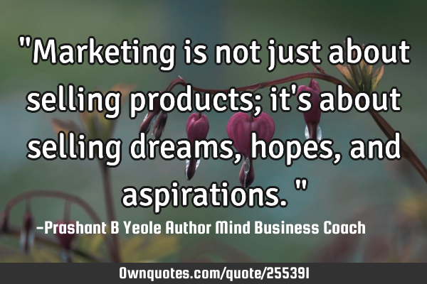 "Marketing is not just about selling products; it