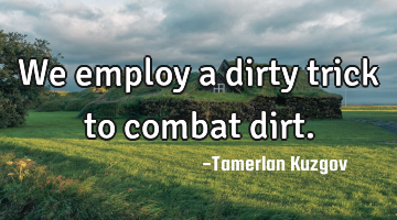 We employ a dirty trick to combat dirt.