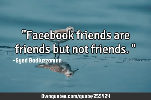 "Facebook friends are friends but not friends."