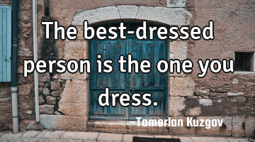 The best-dressed person is the one you dress.