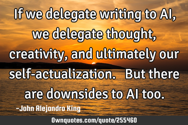 If we delegate writing to AI, we delegate thought, creativity, and ultimately our self-
