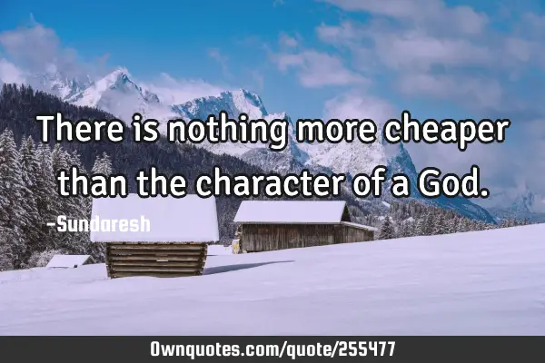 There is nothing more cheaper than the character of a G