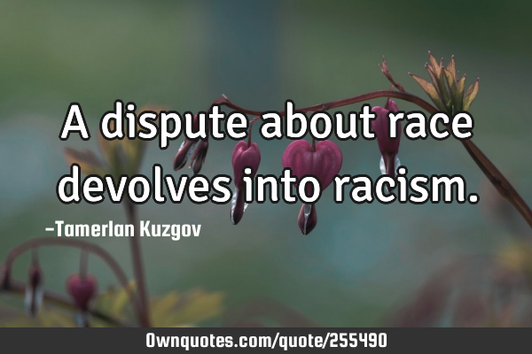 A dispute about race devolves into