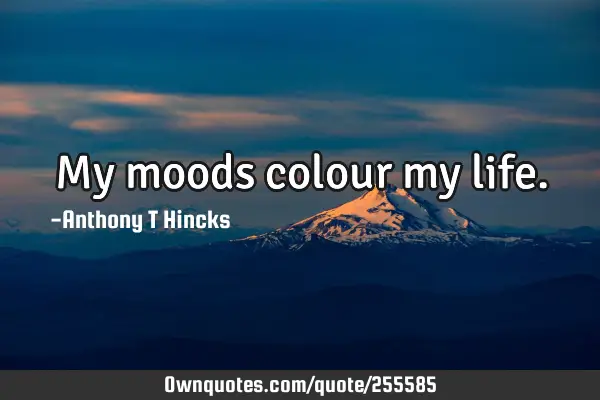 My moods colour my