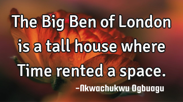The Big Ben of London is a tall house where Time rented a space.
