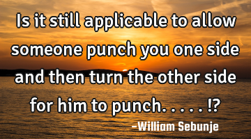 Is it still applicable to allow someone punch you one side and then turn the other side for him to