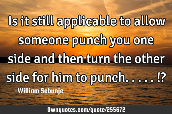 Is it still applicable to allow someone punch you one side and then turn the other side for him to
