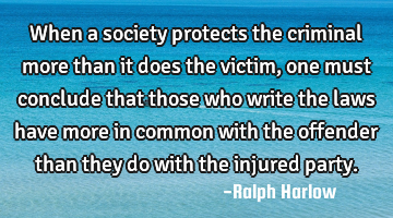 When a society protects the criminal more than it does the victim, one must conclude that those who