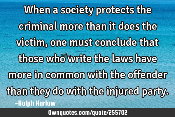 When a society protects the criminal more than it does the victim, one must conclude that those who