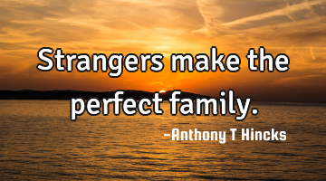 Strangers make the perfect family.